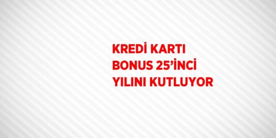 KREDİ KARTI BONUS 25’İNCİ YILINI KUTLUYOR