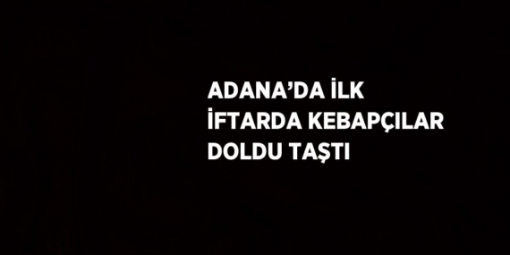 ADANA’DA İLK İFTARDA KEBAPÇILAR DOLDU TAŞTI