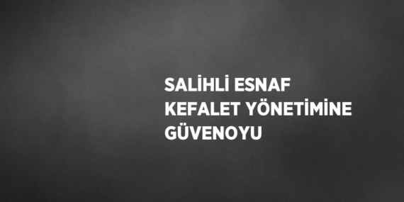SALİHLİ ESNAF KEFALET YÖNETİMİNE GÜVENOYU
