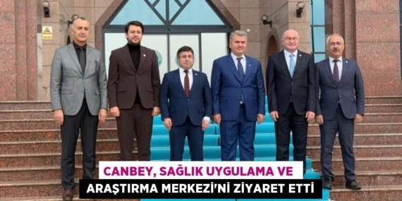 CANBEY, SAĞLIK UYGULAMA VE   ARAŞTIRMA MERKEZİ’Nİ ZİYARET ETTİ
