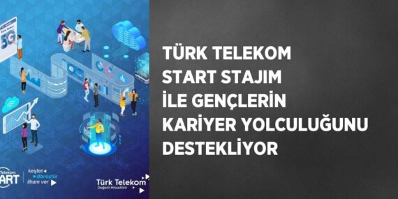 TÜRK TELEKOM START STAJIM İLE GENÇLERİN KARİYER YOLCULUĞUNU DESTEKLİYOR