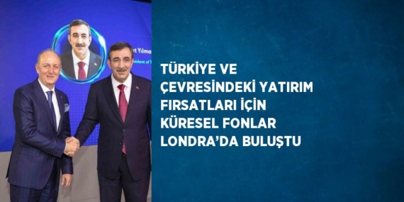 TÜRKİYE VE ÇEVRESİNDEKİ YATIRIM FIRSATLARI İÇİN KÜRESEL FONLAR LONDRA’DA BULUŞTU