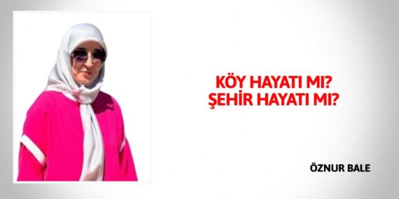 KÖY HAYATI MI?  ŞEHİR HAYATI MI?