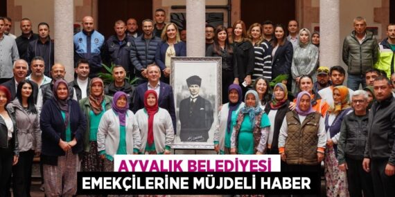 AYVALIK BELEDİYESİ EMEKÇİLERİNE MÜJDELİ HABER