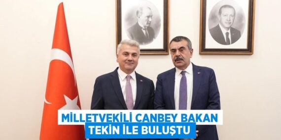 MİLLETVEKİLİ CANBEY BAKAN TEKİN İLE BULUŞTU