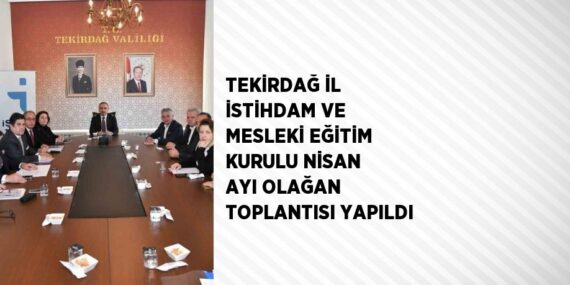 TEKİRDAĞ İL İSTİHDAM VE MESLEKİ EĞİTİM KURULU NİSAN AYI OLAĞAN TOPLANTISI YAPILDI