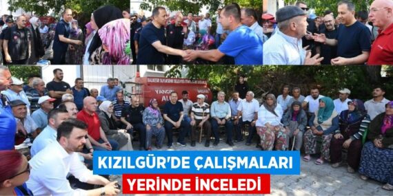 Kızılgür’de çalışmaları yerinde inceledi
