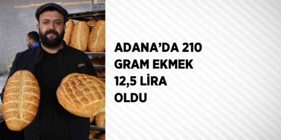 ADANA’DA 210 GRAM EKMEK 12,5 LİRA OLDU