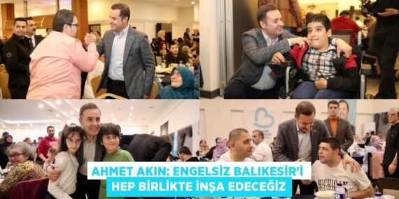 AHMET AKIN: ENGELSİZ BALIKESİR’İ HEP BİRLİKTE İNŞA EDECEĞİZ