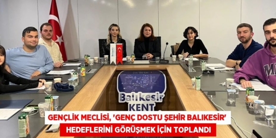 GENÇLİK MECLİSİ, “GENÇ DOSTU ŞEHİR BALIKESİR”   HEDEFLERİNİ GÖRÜŞMEK İÇİN TOPLANDI