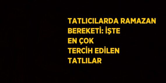 TATLICILARDA RAMAZAN BEREKETİ: İŞTE EN ÇOK TERCİH EDİLEN TATLILAR