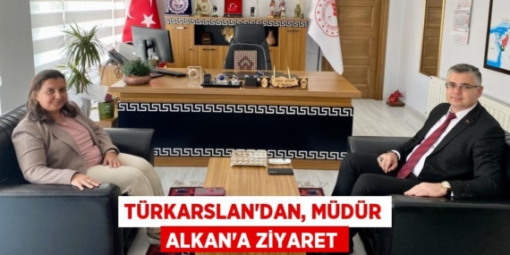TÜRKARSLAN’DAN, MÜDÜR ALKAN’A ZİYARET