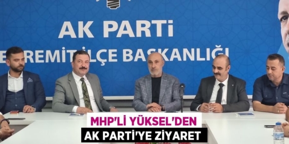 MHP’Lİ YÜKSEL’DEN AK PARTİ’YE ZİYARET