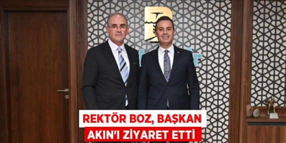 REKTÖR BOZ, BAŞKAN AKIN’I ZİYARET ETTİ