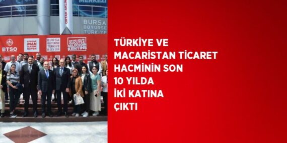 TÜRKİYE VE MACARİSTAN TİCARET HACMİNİN SON 10 YILDA İKİ KATINA ÇIKTI