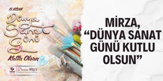 MİRZA, “DÜNYA SANAT GÜNÜ KUTLU OLSUN”