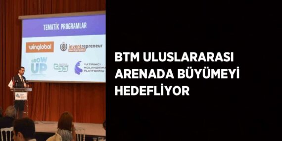 BTM ULUSLARARASI ARENADA BÜYÜMEYİ HEDEFLİYOR