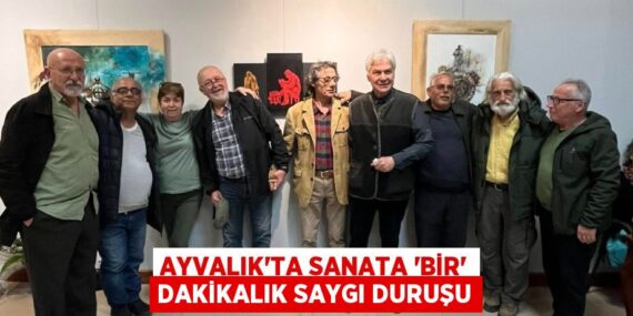 AYVALIK’TA SANATA “BİR” DAKİKALIK SAYGI DURUŞU
