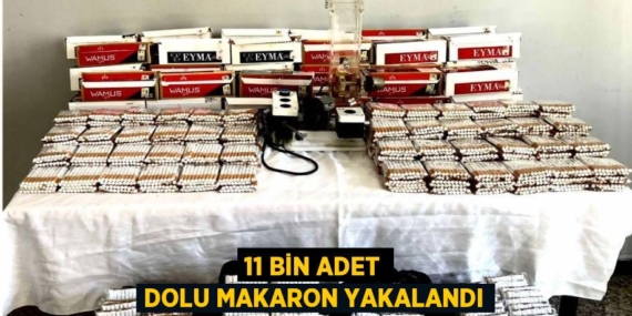 11 BİN ADET DOLU MAKARON YAKALANDI