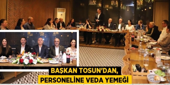 BAŞKAN TOSUN’DAN, PERSONELİNE VEDA YEMEĞİ