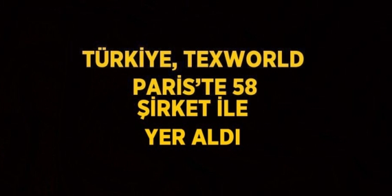 TÜRKİYE, TEXWORLD PARİS’TE 58 ŞİRKET İLE YER ALDI