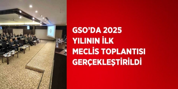 GSO’DA 2025 YILININ İLK MECLİS TOPLANTISI GERÇEKLEŞTİRİLDİ