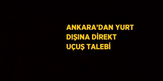ANKARA’DAN YURT DIŞINA DİREKT UÇUŞ TALEBİ