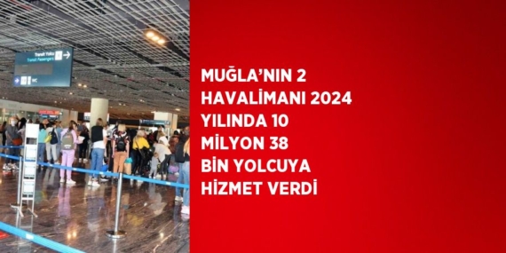 MUĞLA’NIN 2 HAVALİMANI 2024 YILINDA 10 MİLYON 38 BİN YOLCUYA HİZMET VERDİ