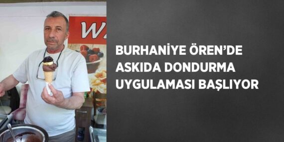 BURHANİYE ÖREN’DE ASKIDA DONDURMA UYGULAMASI BAŞLIYOR