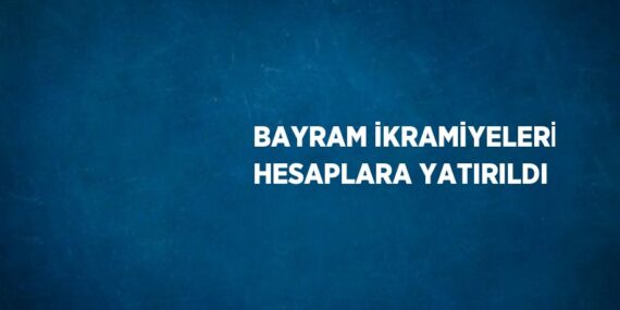 BAYRAM İKRAMİYELERİ HESAPLARA YATIRILDI