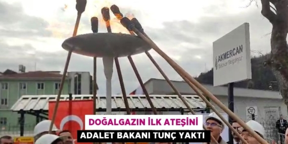 DOĞALGAZIN İLK ATEŞİNİ ADALET BAKANI TUNÇ YAKTI