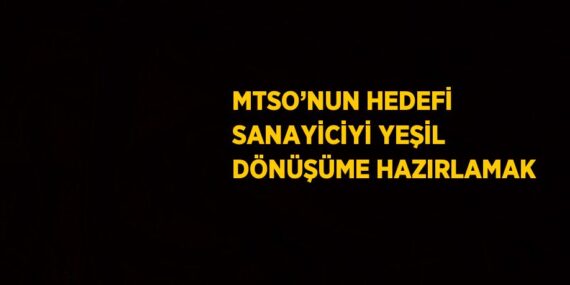 MTSO’NUN HEDEFİ SANAYİCİYİ YEŞİL DÖNÜŞÜME HAZIRLAMAK