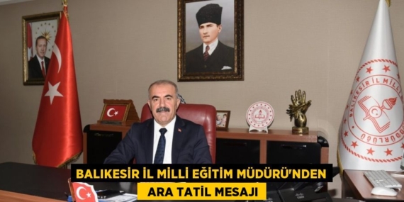 BALIKESİR İL MİLLİ EĞİTİM MÜDÜRÜ’NDEN   ARA TATİL MESAJI
