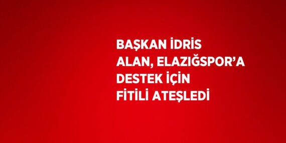 BAŞKAN İDRİS ALAN, ELAZIĞSPOR’A DESTEK İÇİN FİTİLİ ATEŞLEDİ