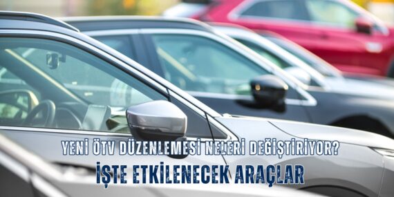YENİ ÖTV DÜZENLEMESİ NELERİ DEĞİŞTİRİYOR? İŞTE ETKİLENECEK ARAÇLAR