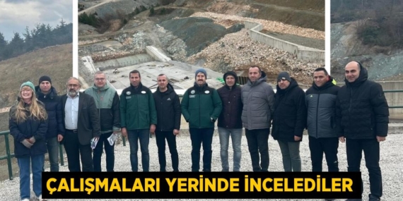 ÇALIŞMALARI YERİNDE İNCELEDİLER