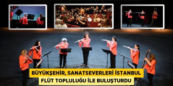 BÜYÜKŞEHİR, SANATSEVERLERİ İSTANBUL FLÜT TOPLULUĞU İLE BULUŞTURDU