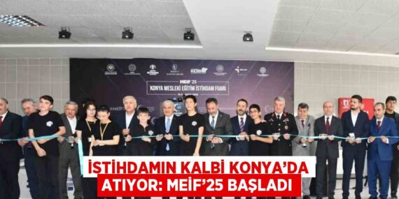 İSTİHDAMIN KALBİ KONYA’DA ATIYOR: MEİF’25 BAŞLADI