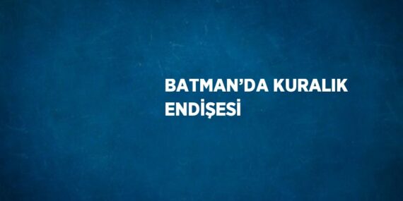 BATMAN’DA KURALIK ENDİŞESİ