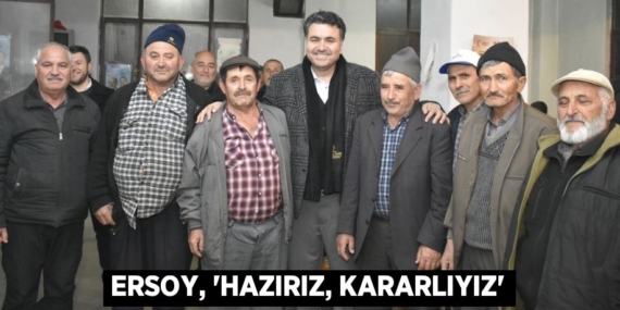 ERSOY, “HAZIRIZ, KARARLIYIZ”