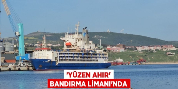 “YÜZEN AHIR” BANDIRMA LİMANI’NDA