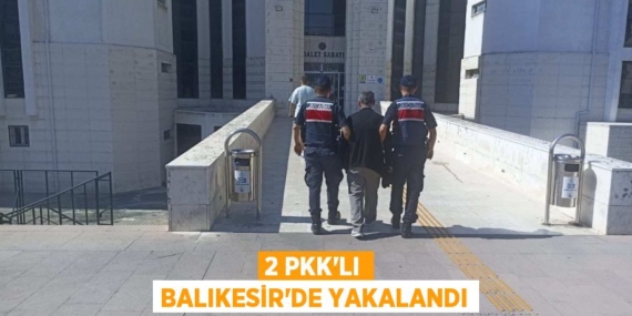 2 PKK’LI BALIKESİR’DE YAKALANDI