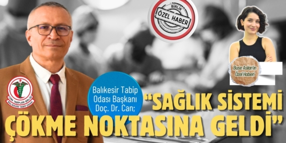 Balıkesir Tabip Odası Başkanı Doç. Dr. Can;  “SAĞLIK SİSTEMİ  ÇÖKME NOKTASINA GELDİ”
