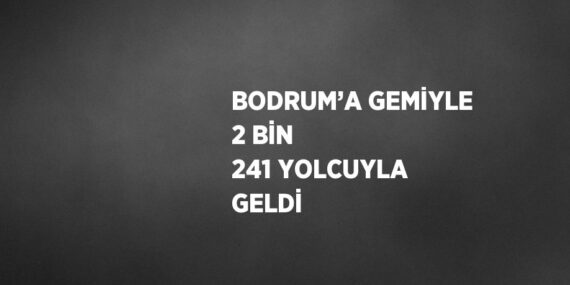 BODRUM’A GEMİYLE 2 BİN 241 YOLCUYLA GELDİ