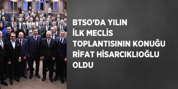 BTSO’DA YILIN İLK MECLİS TOPLANTISININ KONUĞU RİFAT HİSARCIKLIOĞLU OLDU