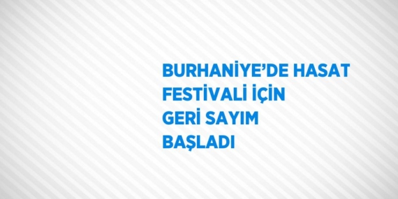 BURHANİYE’DE HASAT FESTİVALİ İÇİN GERİ SAYIM BAŞLADI