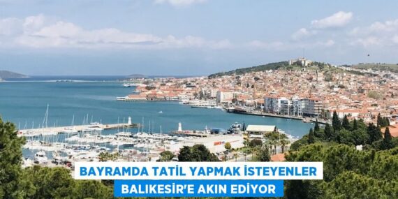 BAYRAMDA TATİL YAPMAK İSTEYENLER  BALIKESİR’E AKIN EDİYOR