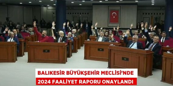 Balıkesir Büyükşehir Meclisi’nde  2024 Faaliyet Raporu onaylandı