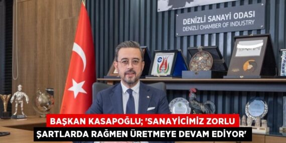 BAŞKAN KASAPOĞLU; ‘SANAYİCİMİZ ZORLU ŞARTLARDA RAĞMEN ÜRETMEYE DEVAM EDİYOR’