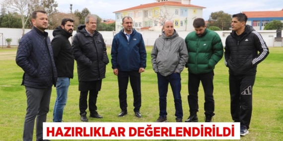 HAZIRLIKLAR DEĞERLENDİRİLDİ